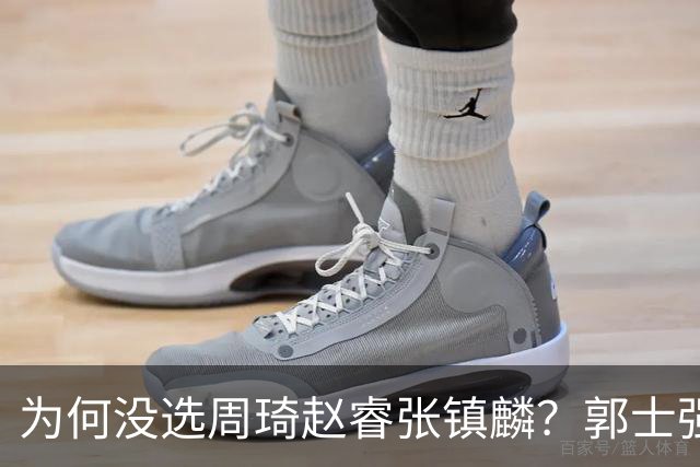 为何没选周琦赵睿张镇麟？郭士强说得很直白，太务实了，好样的！