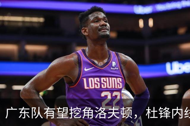 广东队有望挖角洛夫顿，杜锋内线新答案浮现