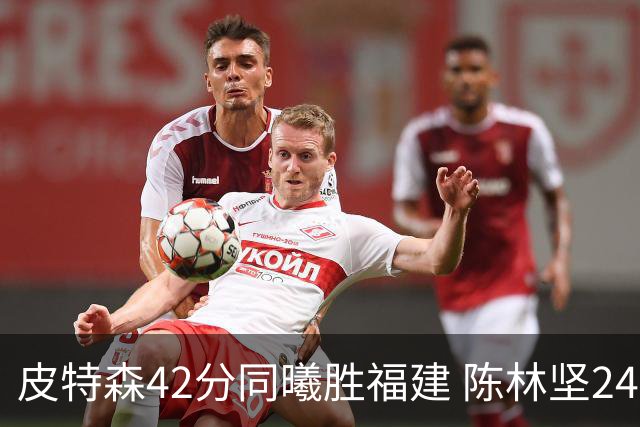 皮特森42分同曦胜福建 陈林坚24分亚当斯30+8